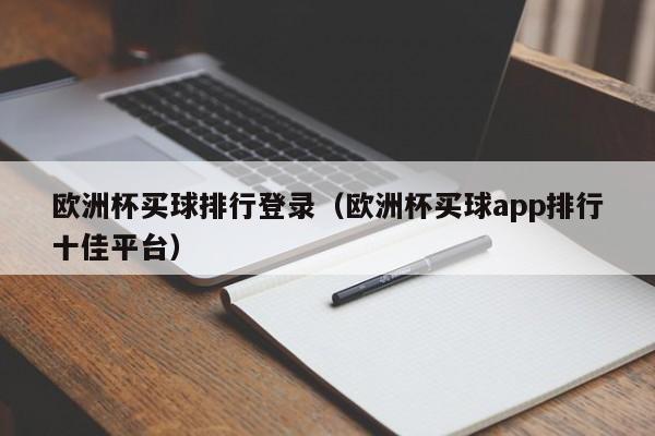 欧洲杯买球排行登录（欧洲杯买球app排行十佳平台）