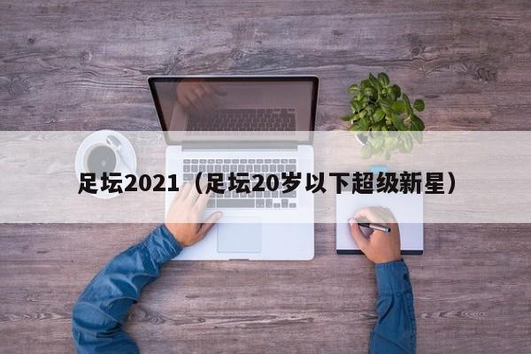 足坛2021（足坛20岁以下超级新星）