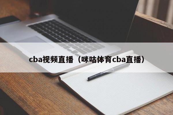 cba视频直播（咪咕体育cba直播）