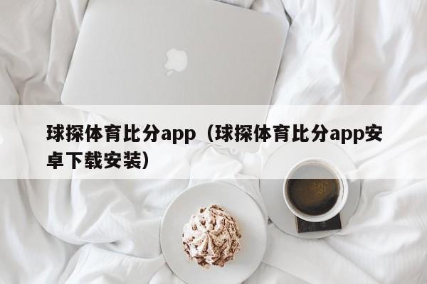 球探体育比分app（球探体育比分app安卓下载安装）