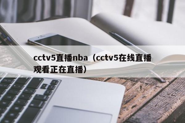 cctv5直播nba（cctv5在线直播观看正在直播）