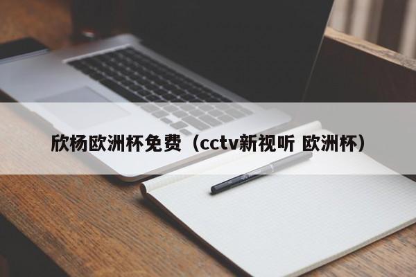 欣杨欧洲杯免费（cctv新视听 欧洲杯）